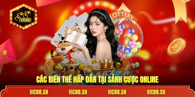 Các biến thể hấp dẫn tại sảnh cược online