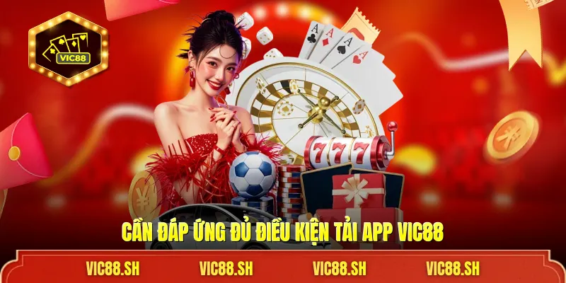 Cần đáp ứng đủ điều kiện tải app VIC88