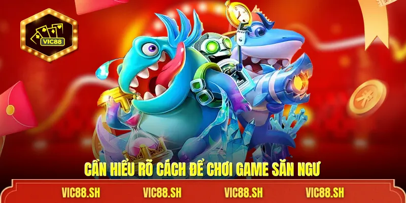 Cần hiểu rõ cách để chơi game săn ngư