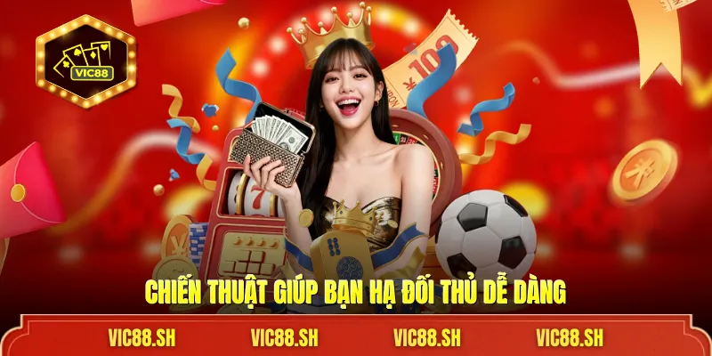 Chiến thuật giúp bạn hạ đối thủ dễ dàng