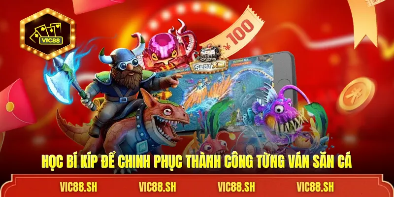 Học bí kíp để chinh phục thành công từng ván săn cá