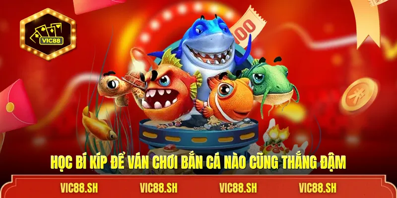 Học bí kíp để ván chơi bắn cá nào cũng thắng đậm