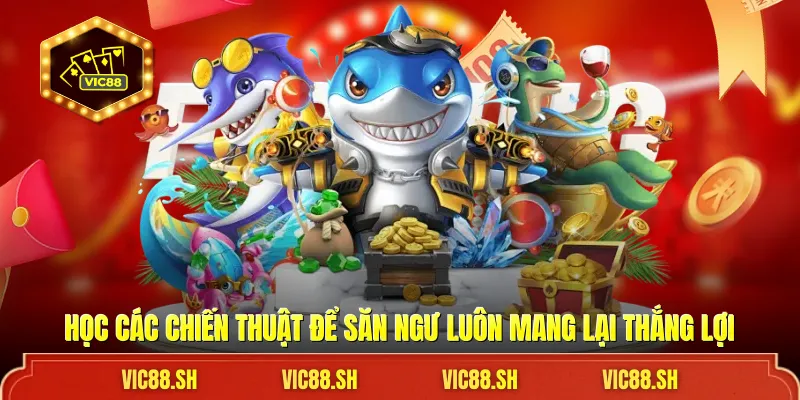 Học các chiến thuật để săn ngư luôn mang lại thắng lợi