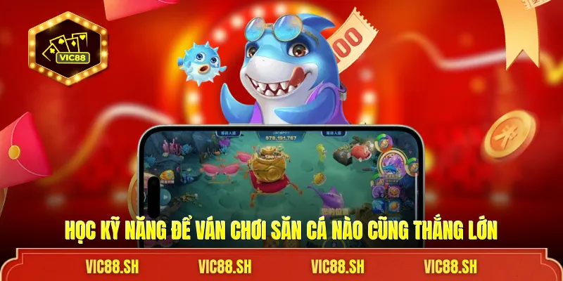 Học kỹ năng để ván chơi săn cá nào cũng thắng lớn