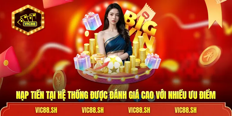 Nạp tiền tại hệ thống được đánh giá cao với nhiều ưu điểm