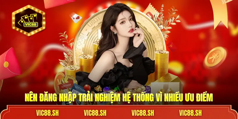 Nên đăng nhập trải nghiệm hệ thống vì nhiều ưu điểm