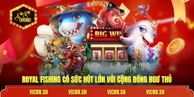 Royal Fishing có sức hút lớn với cộng đồng ngư thủ