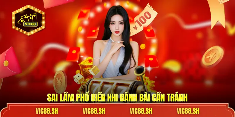 Sai lầm phổ biến khi đánh bài cần tránh