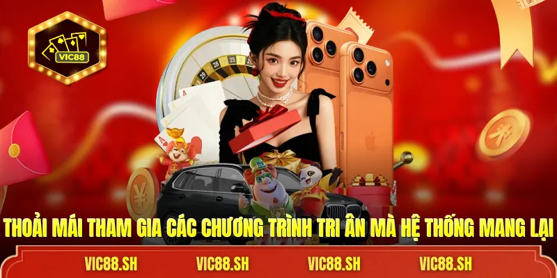 Thoải mái tham gia các chương trình tri ân mà hệ thống mang lại