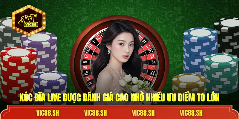 Xóc đĩa Live được đánh giá cao nhờ nhiều ưu điểm to lớn