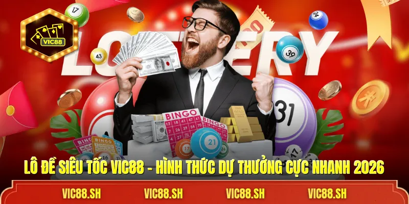 Lô Đề Siêu Tốc VIC88 - Hình Thức Dự Thưởng Cực Nhanh 2026