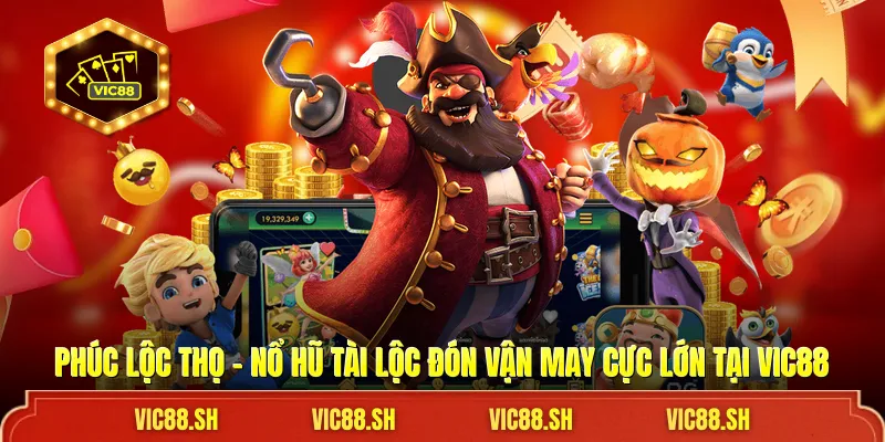 Phúc Lộc Thọ - Nổ Hũ Tài Lộc Đón Vận May Cực Lớn Tại VIC88