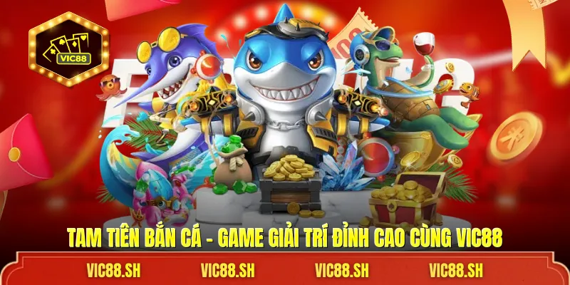 Tam Tiên Bắn Cá VIC88- Game Giải Trí Đỉnh Cao Trong Năm 2026