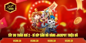 Tây Du Thần Khí 2 - Bí Kíp Săn Hũ Vàng Jackpot Triệu Đô