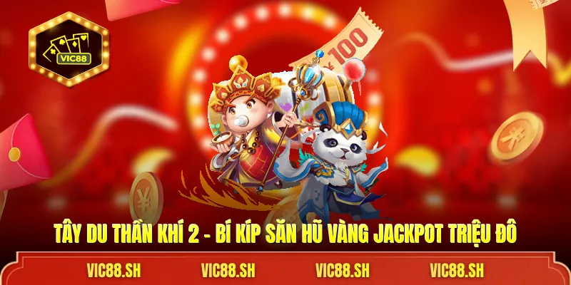 Tây Du Thần Khí 2 - Bí Kíp Săn Hũ Vàng Jackpot Triệu Đô