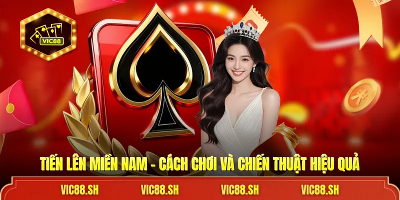 Tiến Lên Miền Nam - Cách Chơi Và Chiến Thuật Hiệu Quả