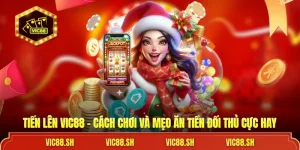Tiến Lên VIC88 - Cách Chơi Và Mẹo Ăn Tiền Đối Thủ Cực Hay