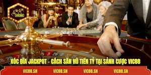 Xóc Đĩa Jackpot - Cách Săn Hũ Tiền Tỷ Tại Sảnh Cược VIC88